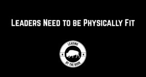 Leaders Need to be Physically Fit